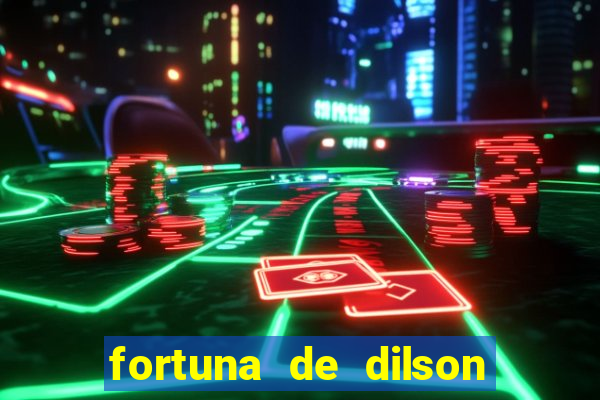 fortuna de dilson pereira da silva